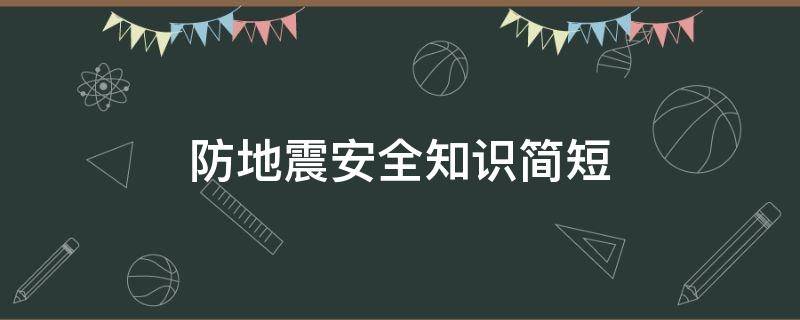 防地震安全知识简短（防地震安全知识简短幼儿园）