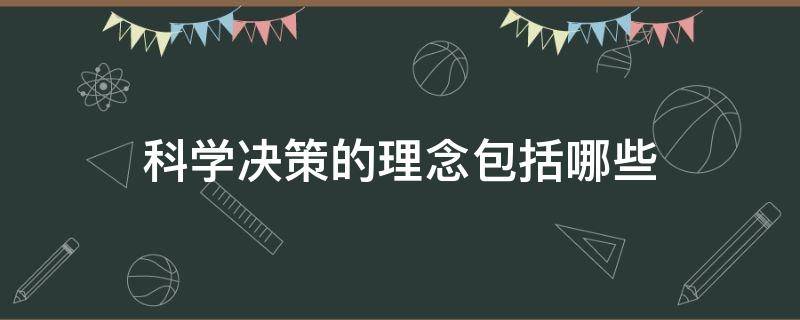 科学决策的理念包括哪些（科学决策的含义与标准）