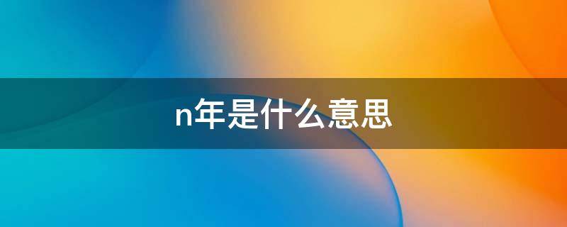 n年是什么意思 nn年是什么意思