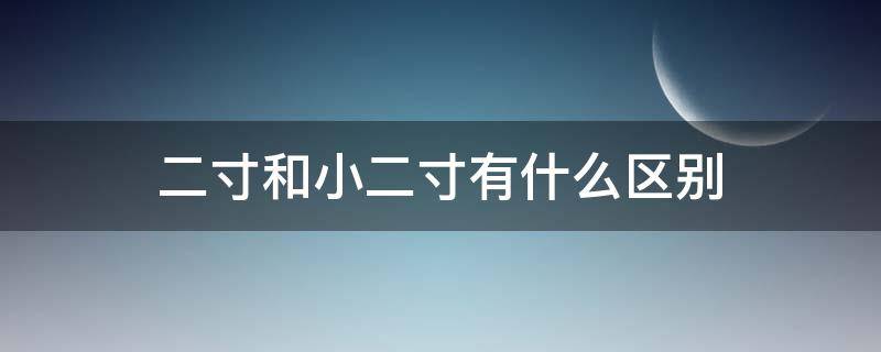 二寸和小二寸有什么区别 小二寸和2寸的区别