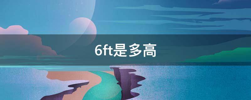 6ft是多高（6ft4是多高）