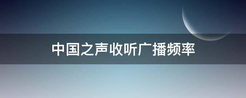 中国之声收听广播频率（中国之声收听广播频率青岛）