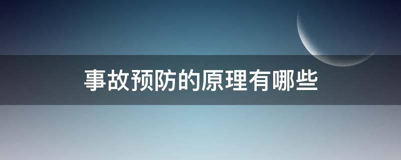 事故预防的原理有哪些（事故预防原理的含义）