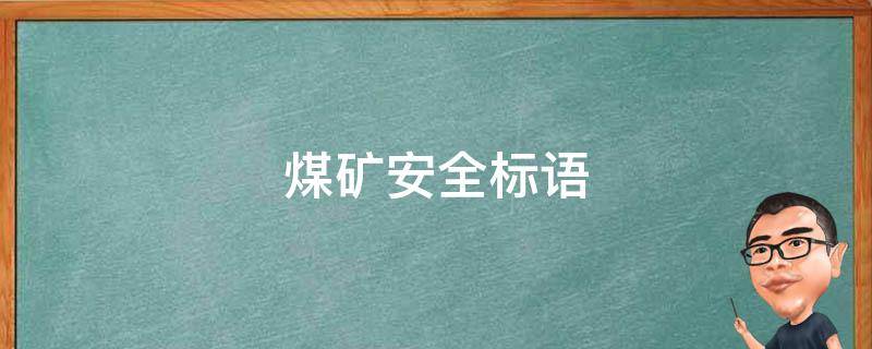 煤矿安全标语 煤矿安全标语100条