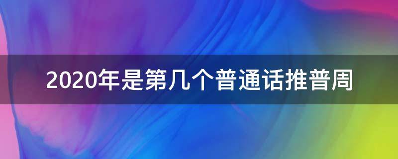 2020年是第几个普通话推普周 2020年是第几个推广普通话周