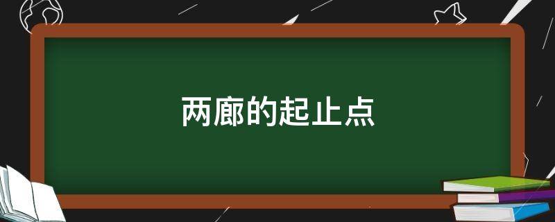 两廊的起止点 两廊的起止点分别是指