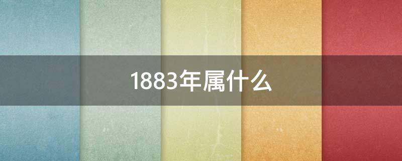 1883年属什么 1883年属什么生肖属相几岁