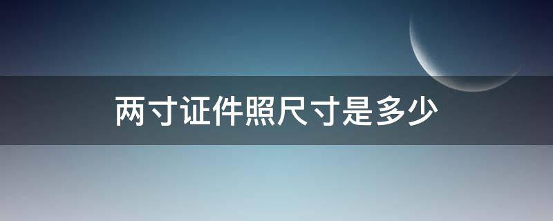 两寸证件照尺寸是多少 两寸证件照尺寸是多少像素