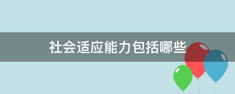 社会适应能力包括哪些 小班社会适应能力包括哪些