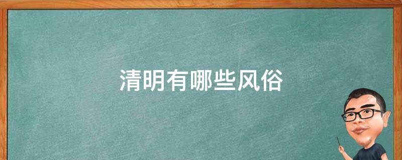 清明有哪些风俗（二十四节气中的清明有哪些风俗）