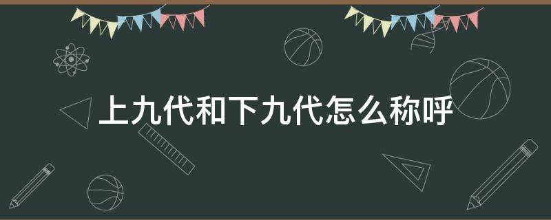 上九代和下九代怎么称呼（上九代和下九代怎么称呼 念祖）