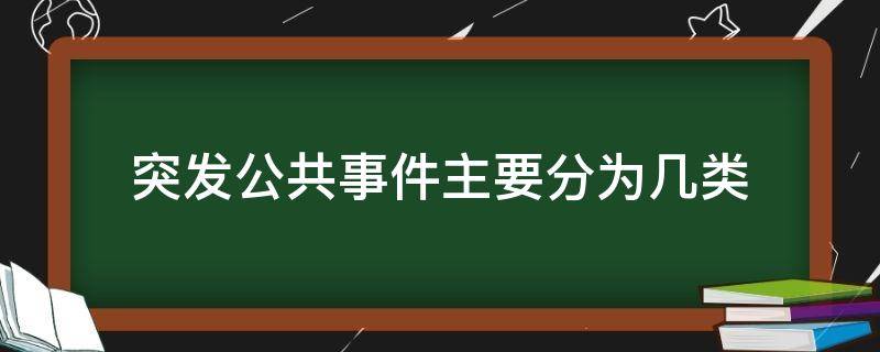 突发公共事件主要分为几类 突发公共事件主要分为三类