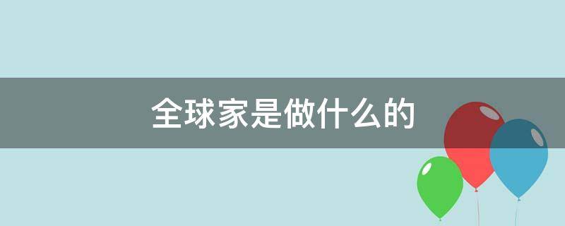 全球家是做什么的 全球家怎么样