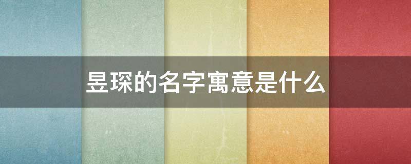 昱琛的名字寓意是什么（昱琛名字怎么样）