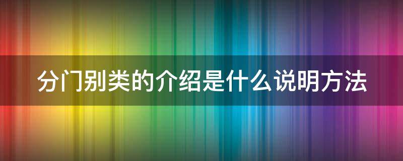 分门别类的介绍是什么说明方法（分门别类别的意思是什么）