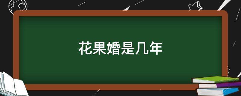 花果婚是几年 花果婚后面是什么婚