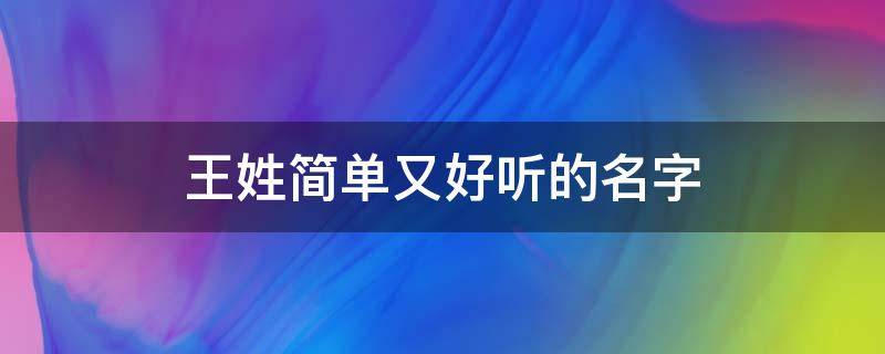 王姓简单又好听的名字 王姓简单又好听的名字明字辈