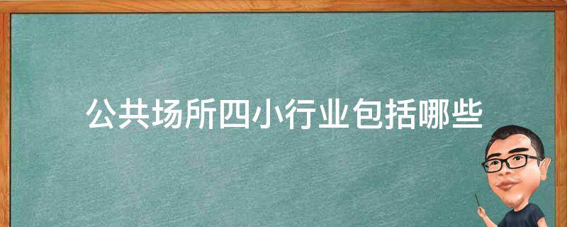 公共场所四小行业包括哪些 公共场所五小包含哪些