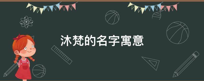 沐梵的名字寓意 沐梵名字的含义是什么