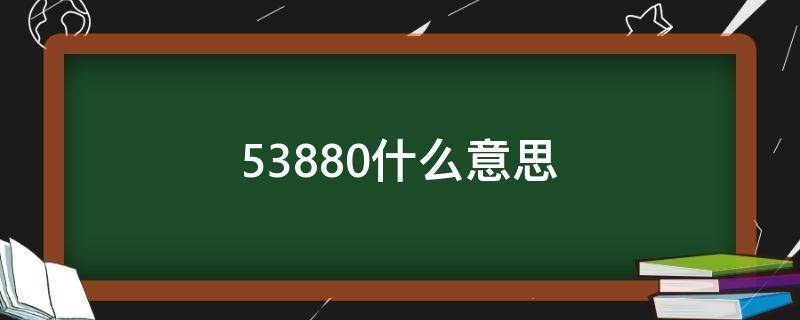 53880什么意思 53888是啥意思