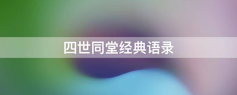 四世同堂经典语录 四世同堂经典语录及其赏析