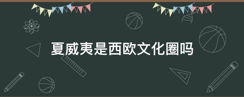 夏威夷是西欧文化圈吗（夏威夷在世界文化中属于什么文化圈）