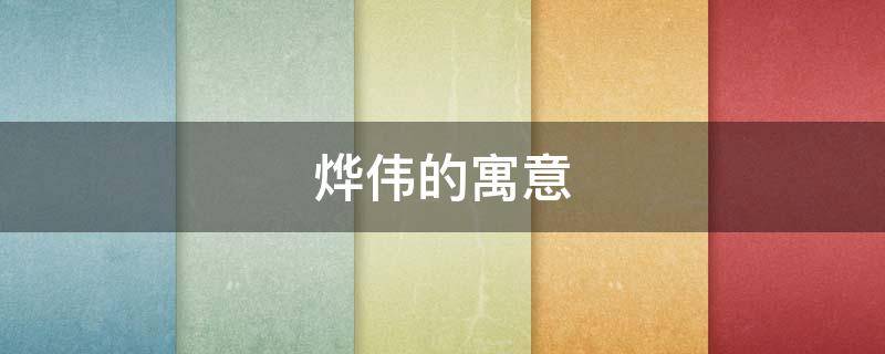 烨伟的寓意（烨伟这个名字的含义）