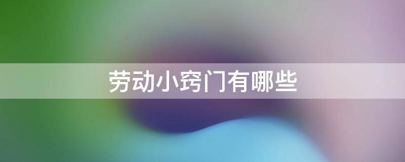 劳动小窍门有哪些 劳动小窍门有哪些10个字