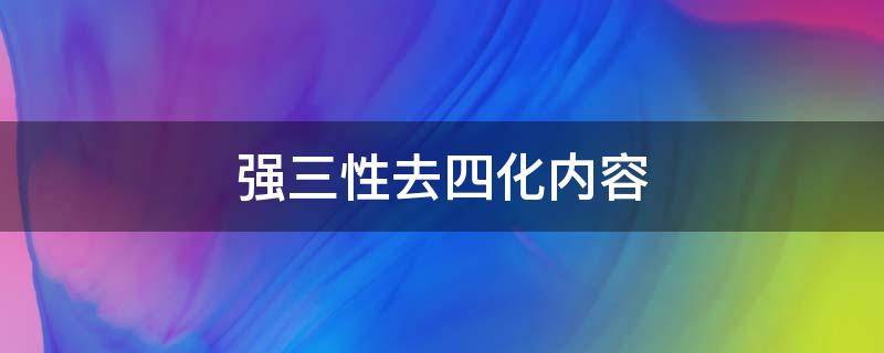 强三性去四化内容 妇联强三性去四化内容