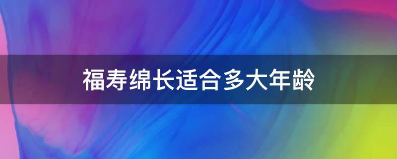 福寿绵长适合多大年龄 福寿绵长适合中年吗