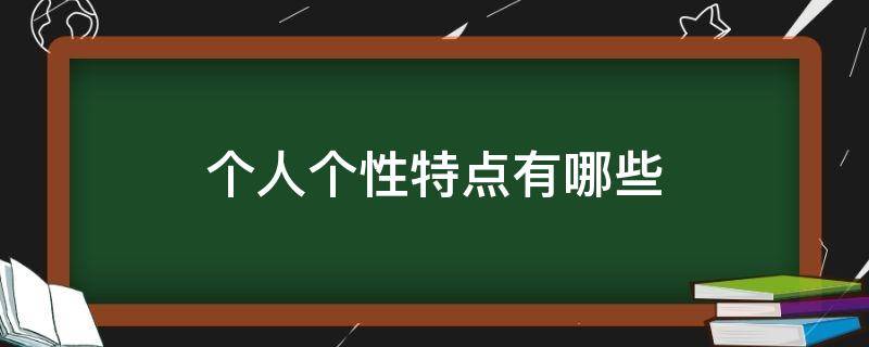 个人个性特点有哪些 人个性特点有哪些方面