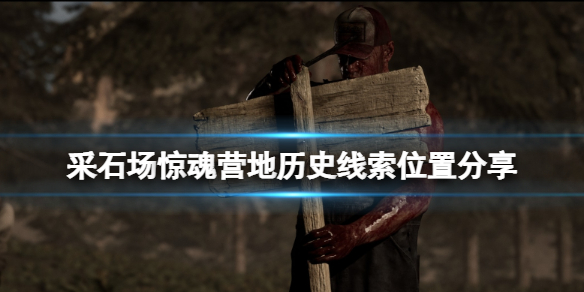 采石场惊魂营地历史线索有哪些（采石场任务怎么做）