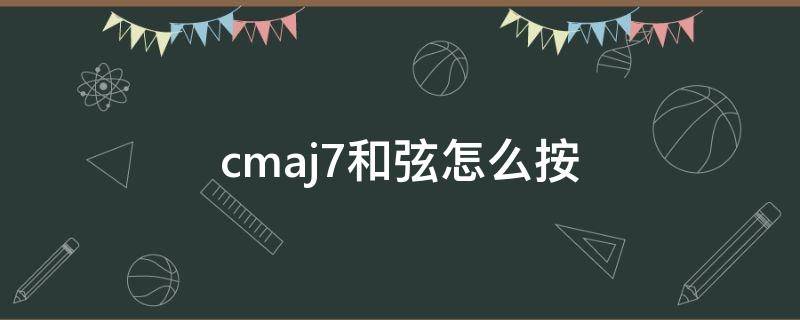 cmaj7和弦怎么按 cmaj7和弦怎么按电子琴