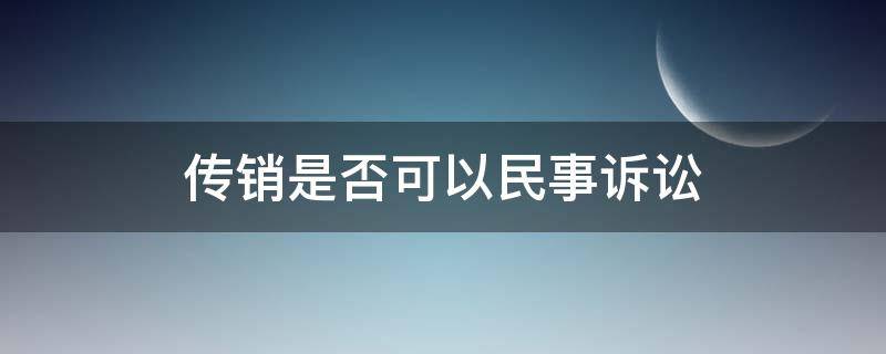 传销是否可以民事诉讼 传销能起诉吗