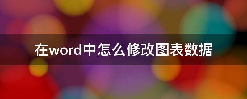 在word中怎么修改图表数据 word2016怎样修改图表数据