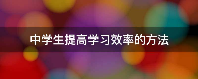 中学生提高学习效率的方法 中学生如何提高效率