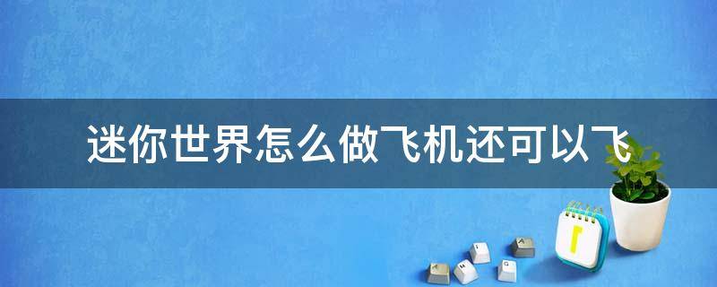 迷你世界怎么做飞机还可以飞（迷你世界的飞机怎么做可以飞）