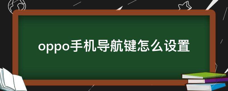 oppo手机导航键怎么设置（oppo手机导航键怎么设置隐藏）