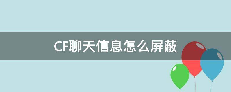 CF聊天信息怎么屏蔽（cf全部聊天屏蔽了怎么开启）