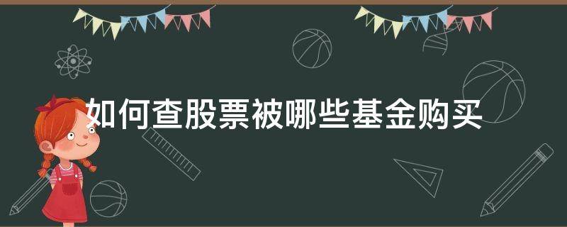 如何查股票被哪些基金购买 股票账户如何查看购买的基金