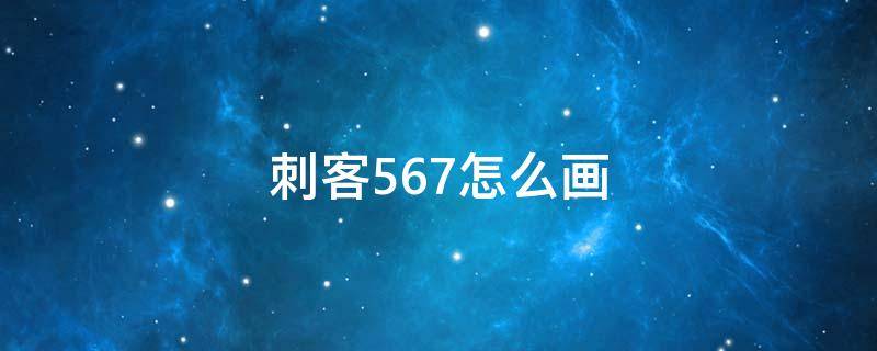 刺客567怎么画 刺客567怎么画才简单