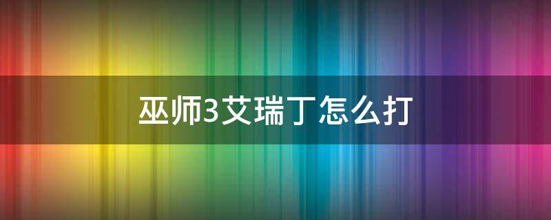 巫师3艾瑞丁怎么打（巫师3打完艾瑞丁是不是结束了）