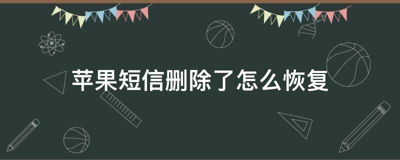 苹果短信删除了怎么恢复 苹果已删除的短信怎么恢复