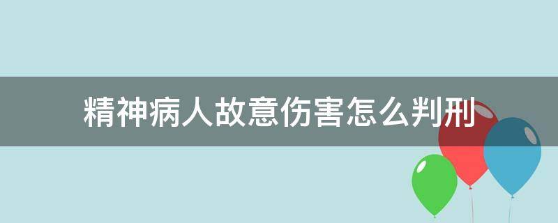 精神病人故意伤害怎么判刑 精神病故意伤害他人罪怎么判
