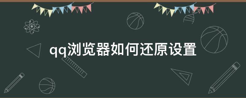 qq浏览器如何还原设置（QQ浏览器恢复出厂设置）