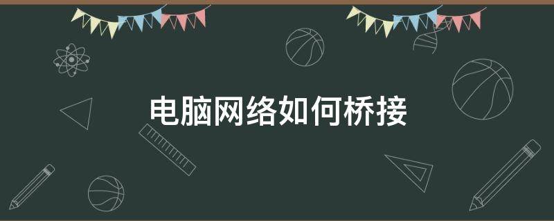 电脑网络如何桥接（电脑怎么桥接网络）