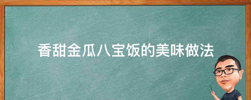 香甜金瓜八宝饭的美味做法（八宝甜饭的家常做法）