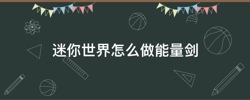 迷你世界怎么做能量剑 迷你世界怎么做能量剑的突刺效果