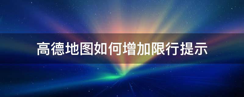 高德地图如何增加限行提示（高德地图怎么设置限行提示）