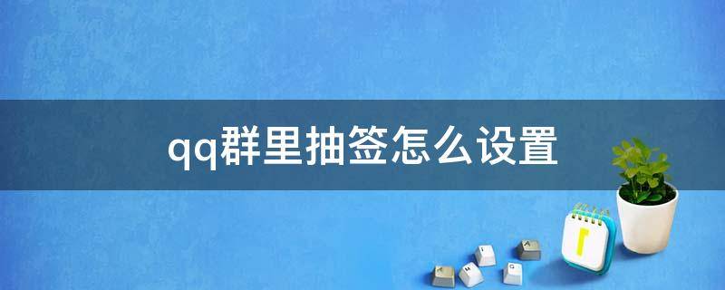 qq群里抽签怎么设置 在qq群聊里怎么能抽签
